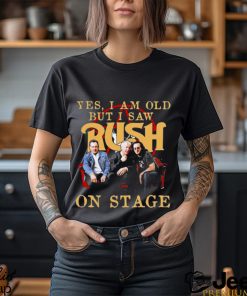 Yes I Am old but I Saw Rush on stage 2023 shirt