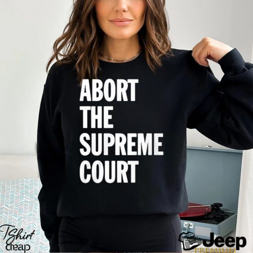 Abort The Supreme Court Shirt