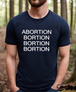 Abortion Bortion Bortion Bortion Shirt