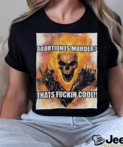 Abortion Is Murder Thats Fuckin Cool Shirt