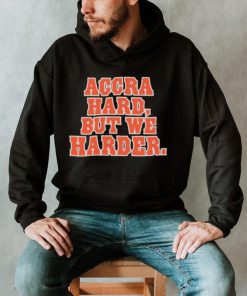 Accra Hard But We Harder Shirt