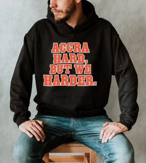 Accra Hard But We Harder Shirt