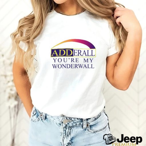 Adderall You’re My Wonderwall Shirts