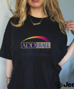 Adderall You're My Wonderwall shirt