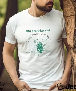 After a hard days work this bud’s for you art design t shirt