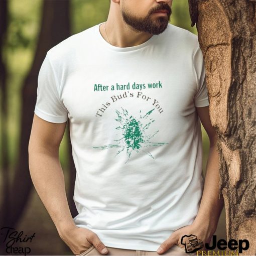 After a hard days work this bud’s for you art design t shirt