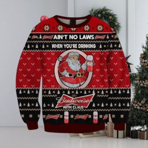 Ain’t No Laws When You Drink Budweiser With Claus Christmas Sweater