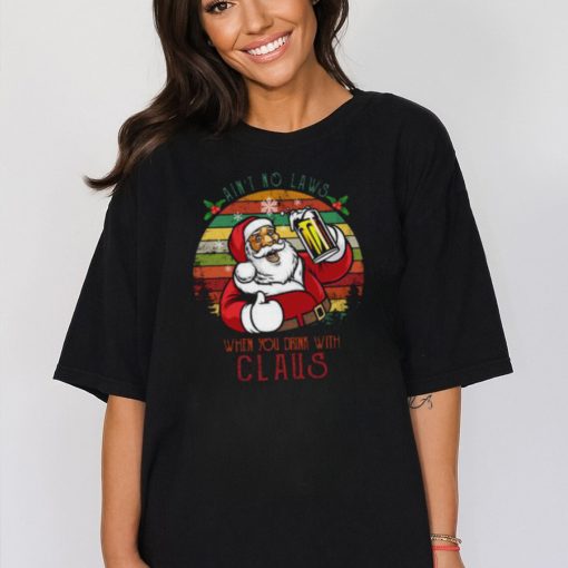 Ain’t No Laws When You Drink With Claus Christmas T Shirt