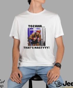 Akira Tozawa Tozawa Thats Nastyyy T Shirt