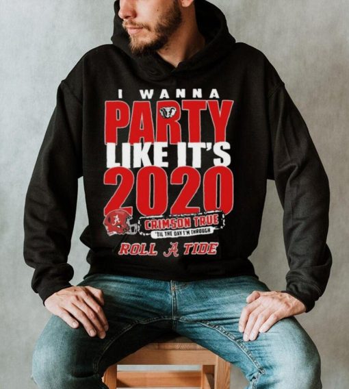 Alabama Crimson Tide I Wanna Party Like Its 2020 Crimson True Til The Day Im Through Roll Tide t shirt