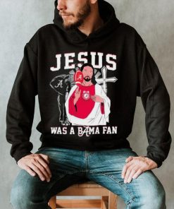 Alabama Crimson Tide Jesus Was A Bama Fan Shirt