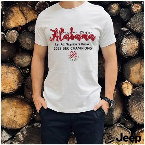 Alabama Crimson Tide let all naysayers know 2023 SEC champions Rose Bowl shirt