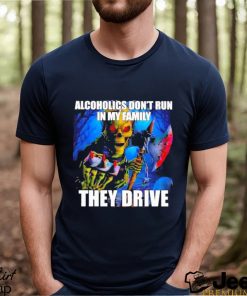 Alcoholics Don’t Run In My Family They Drive Shirt