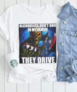 Alcoholics Don’t Run In My Family They Drive shirt