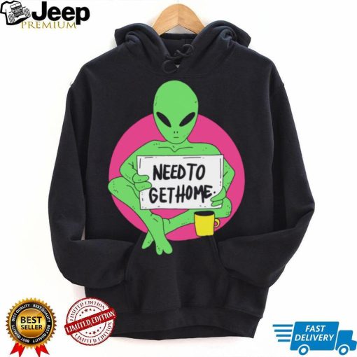 Alien need to get home art shirt