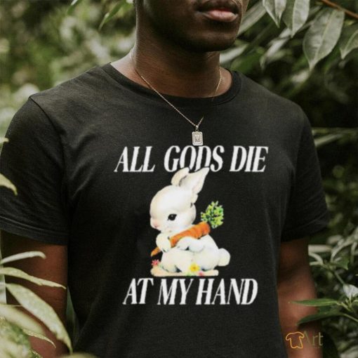 All Gods Die At My Hand Shirt