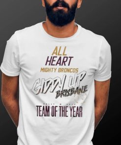 All Heart Mighty Broncos Giddy Up Brisbane Dally M 2023 Team Of The Years T Shirts