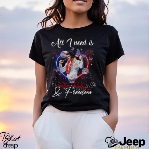 All I Need Is Elvis Presley & Freedom T Shirt