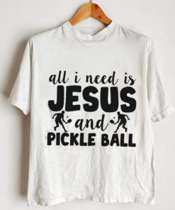 All I Need Is Jesus And Pickleball Shirts