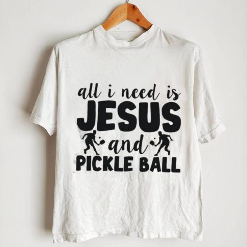 All I Need Is Jesus And Pickleball Shirts