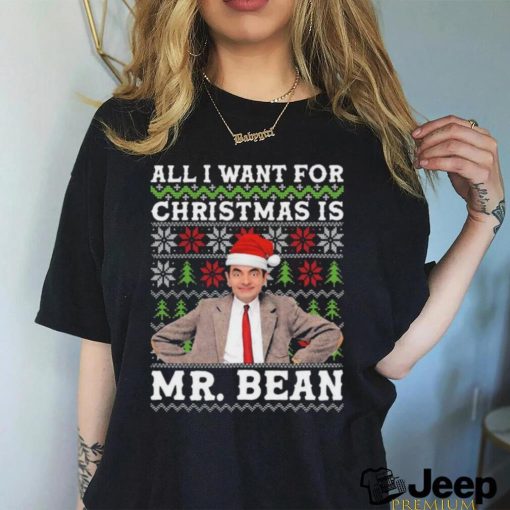 All I Want For Christmas Is Mr Bean Ugly shirt