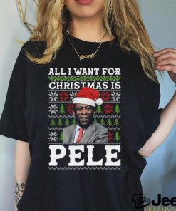 All I Want For Christmas Is Pele Ugly shirt