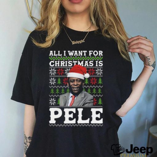 All I Want For Christmas Is Pele Ugly shirt