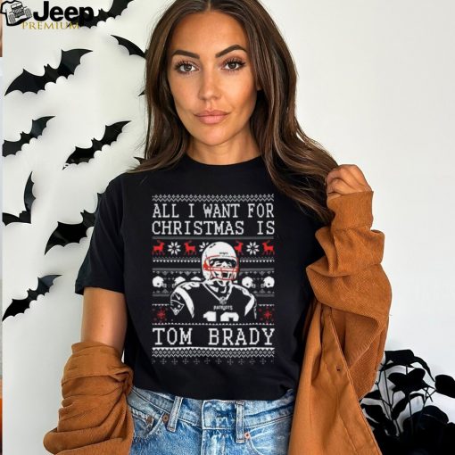 All I Want For Christmas Is Tom Brady Ugly Christmas Tshirt