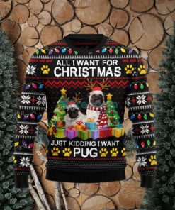 All I Want For Christmas Just Kidding I Want Pug Ugly Christmas Sweater