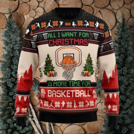 All I Want For Is More Time For Basketball Ugly Christmas Sweater For Fans Gift Holidays Men And Women