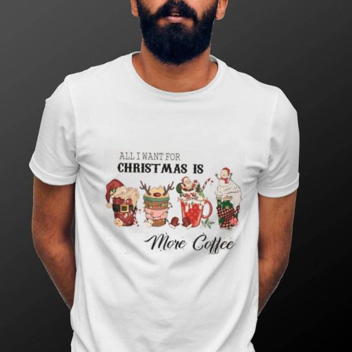 All I Want for Christmas is Coffe Tshirt