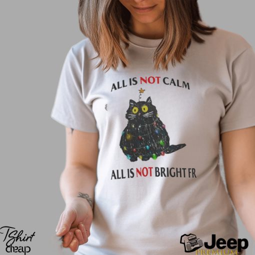 All Is Not Calm All Is Not Bright FR Black Cat Christmas Shirt