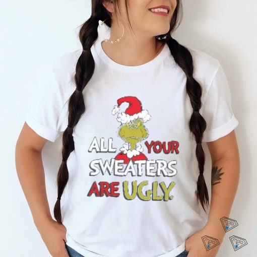 All Of Your Sweaters Are Ugly Shirt