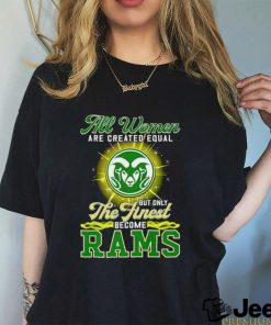 All women are created equal but only the finest become Colorado State Rams 2023 shirt