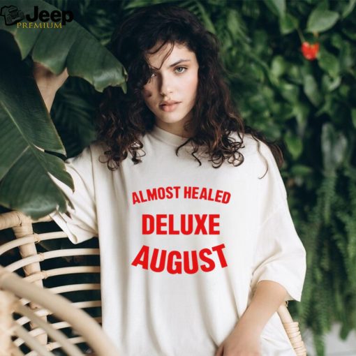 Almost healed deluxe august shirt