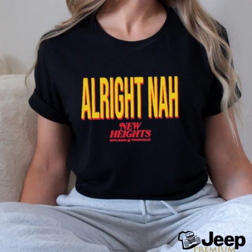 Alright nah new heights shirt