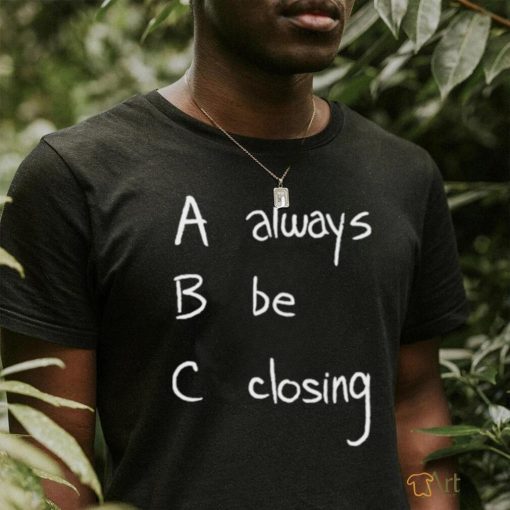 Always Be Closing Shirt