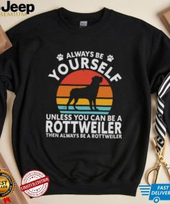 Always Be Yourself Unless You Can Be A Rottweiler Then Always Be A Rottweiler Vintage Retro Shirt