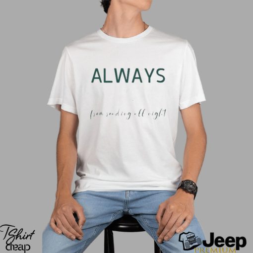 Always Tired From Reading All Night Shirt