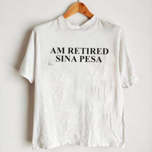 Am Retired Sina Pesa shirt