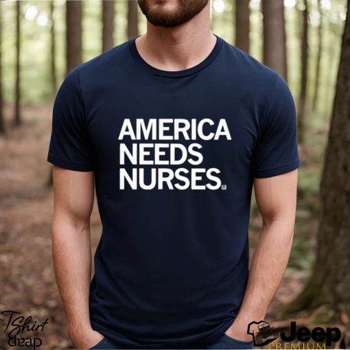 America Needs Nurses Shirt