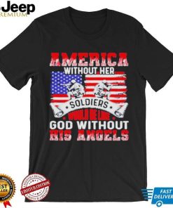 America Without Her Soldiers Would Be Like God Without His Angels Shirt