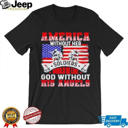 America Without Her Soldiers Would Be Like God Without His Angels Shirt