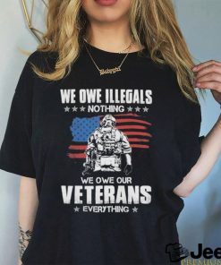 American Flag We Owe Illegals Nothing We Owe Our Veterans Everything Shirt