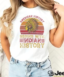 American History Begins With Indian History shirt