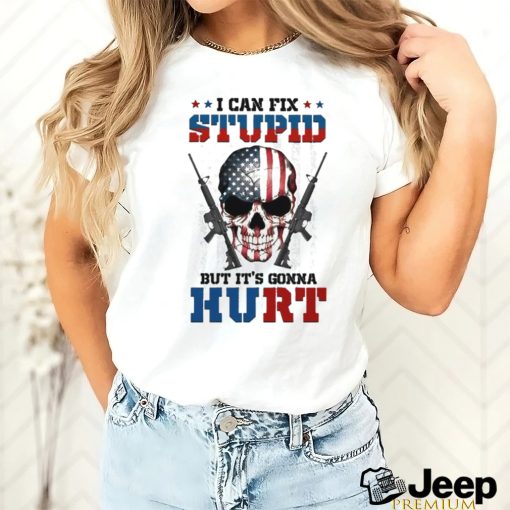 American flag skull i can fix stupid but it’s gonna hurt shirt