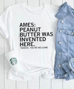 Ames Peanut Butter Was Invented Here shirt