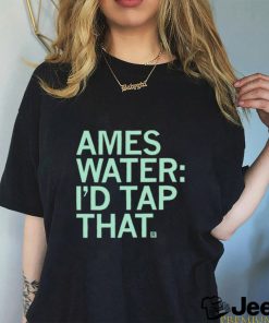 Ames Water I’d tap that 2023 shirt