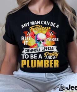 Any Man Can Be A Father But It Takes Someone Special To Be A Daddy And A Plumber Plumber T shirt