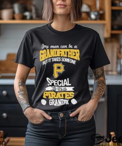 Any man can be a grandfather but someone special to be a Pittsburgh Pirates grandpa shirt